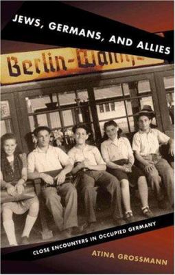 Jews, Germans, and Allies : close encounters in occupied Germany