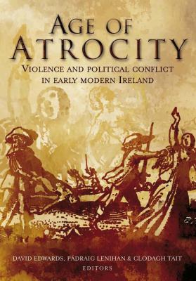 Age of atrocity : violence and political conflict in early modern Ireland