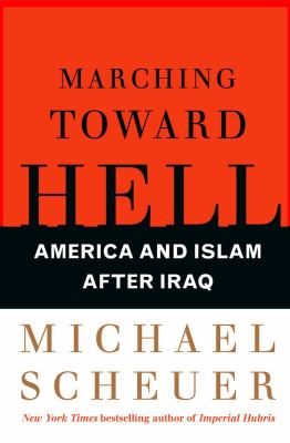 Marching toward hell : America and Islam after Iraq