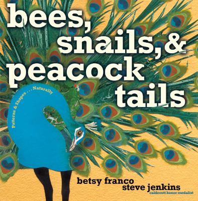 Bees, snails, and peacock tails : patterns & shapes-- naturally