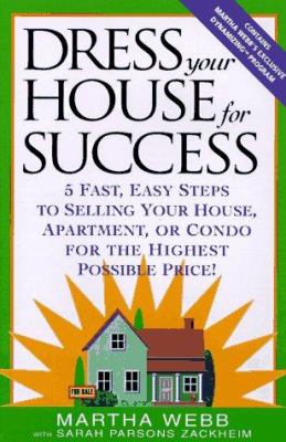 Dress your house for success : 5 fast, easy steps to selling your house, apartment, or condo for the highest possible price!
