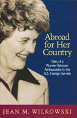 Abroad for her country : tales of a pioneer woman ambassador in the U.S. Foreign Service