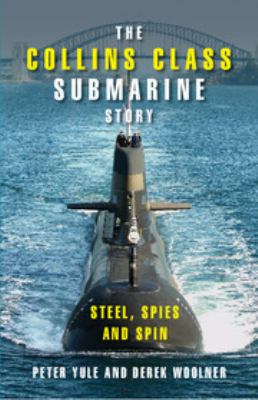 The Collins class submarine story : steel, spies, and spin