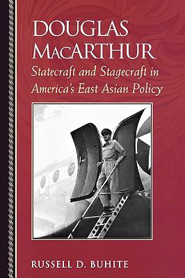 Douglas MacArthur : statecraft and stagecraft in America's East Asian policy