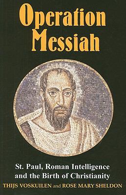 Operation Messiah : St. Paul, Roman intelligence, and the birth of Christianity