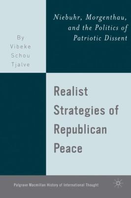 Realist strategies of republican peace : Niebuhr, Morgenthau, and the politics of patriotic dissent