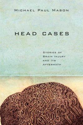 Head cases : stories of brain injury and its aftermath