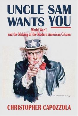 Uncle Sam wants you : World War I and the making of the modern American citizen