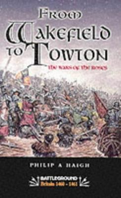 From Wakefield to Towton : the Wars of the Roses