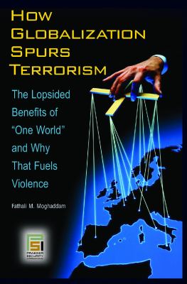 How globalization spurs terrorism : the lopsided benefits of "one world" and why that fuels violence