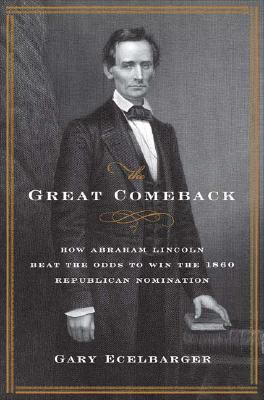 The great comeback : how Abraham Lincoln beat the odds to win the Republican nomination