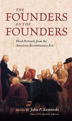 The founders on the founders : word portraits from the American revolutionary era