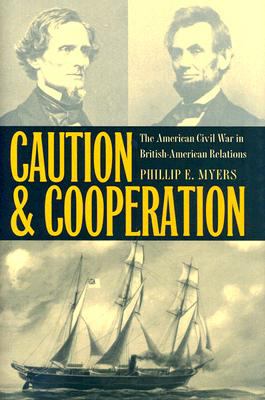 Caution and cooperation : the American Civil War in British-American relations