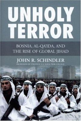 Unholy terror : Bosnia, al-Qa'ida, and the rise of global jihad