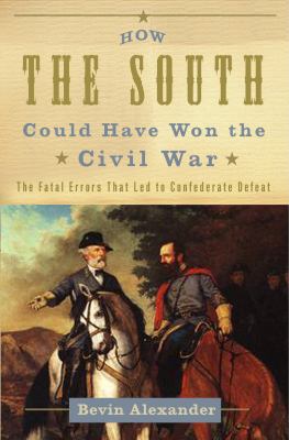 How the South could have won the Civil War : the fatal errors that led to Confederate defeat