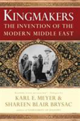 Kingmakers : the invention of the modern Middle East