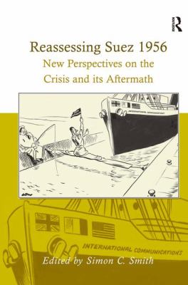 Reassessing Suez 1956 : new perspectives on the crisis and its aftermath