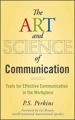 The art and science of communication : tools for effective communication in the workplace