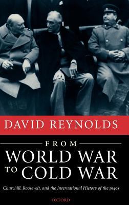 From World War to Cold War : Churchill, Roosevelt, and the international history of the 1940s