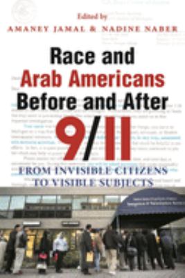 Race and Arab Americans before and after 9/11 : from invisible citizens to visible subjects