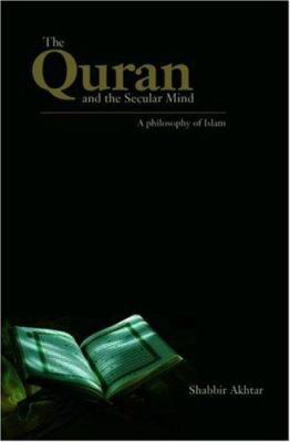 The Quran and the secular mind : a philosophy of Islam