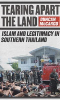 Tearing apart the land : Islam and legitimacy in Southern Thailand