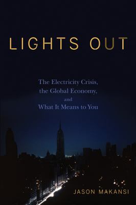 Lights out : the electricity crisis, the global economy, and what it means to you