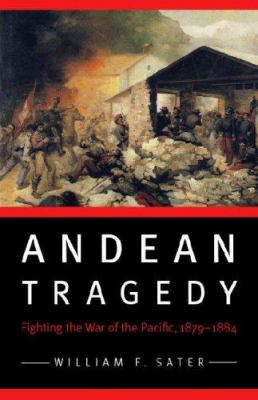 Andean tragedy : fighting the war of the Pacific, 1879-1884