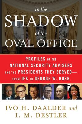In the shadow of the Oval Office : profiles of the national security advisers and the Presidents they served -- from JFK to George W. Bush
