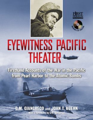 Eyewitness Pacific theater : firsthand accounts of the war in the Pacific from Pearl Harbor to the atomic bombs