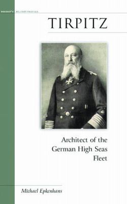 Tirpitz : architect of the German high seas fleet