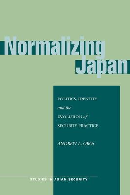 Normalizing Japan : politics, identity, and the evolution of security practice