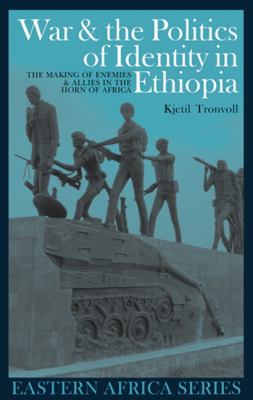 War & the politics of identity in Ethiopia : making enemies & allies in the Horn of Africa