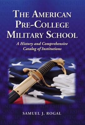 The American pre-college military school : a history and comprehensive catalog of institutions