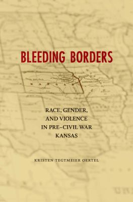 Bleeding borders : race, gender, and violence in pre-Civil War Kansas