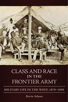 Class and race in the frontier Army : military life in the West, 1870-1890