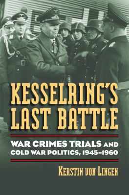 Kesselring's last battle : war crimes trials and Cold War politics, 1945-1960