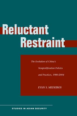 Reluctant restraint : the evolution of China's nonproliferation policies and practices, 1980-2004