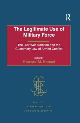 The legitimate use of military force : the just war tradition and the customary law of armed conflict