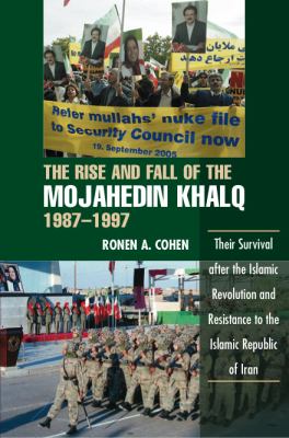 The rise and fall of the Mojahedin Khalq, 1987-1997 : their survival after the Islamic revolution and resistance to the Islamic Republic of Iran