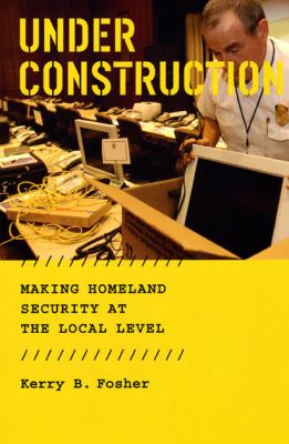 Under construction : making homeland security at the local level