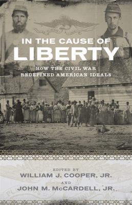 In the cause of liberty : how the Civil War redefined American ideals