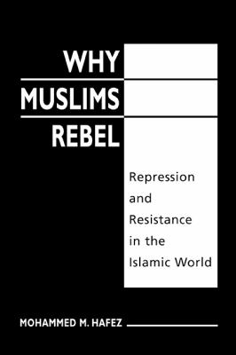 Why Muslims rebel : repression and resistance in the Islamic world