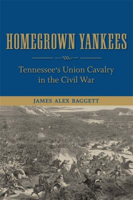 Homegrown Yankees : Tennessee's Union cavalry in the Civil War