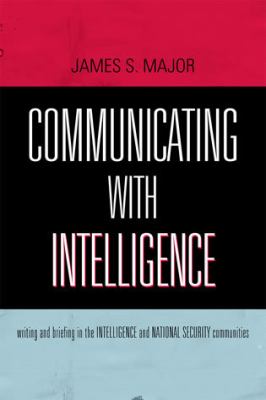 Communicating with intelligence : writing and briefing in the intelligence and national security communities