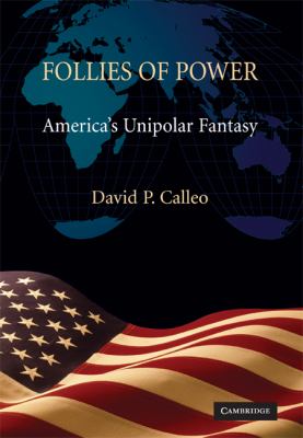 Follies of power : America's unipolar fantasy