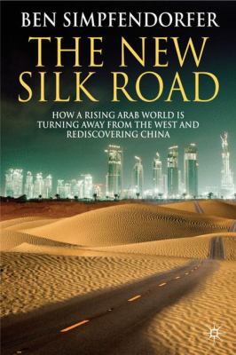 The new silk road : how a rising Arab world is turning away from the West and rediscovering China