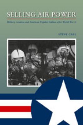 Selling air power : military aviation and American popular culture after World War II