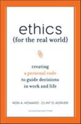Ethics for the real world : creating a personal code to guide decisions in work and life
