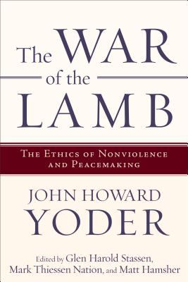 The war of the lamb : the ethics of nonviolence and peacemaking